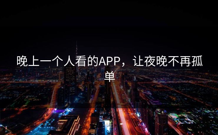 晚上一个人看的APP，让夜晚不再孤单