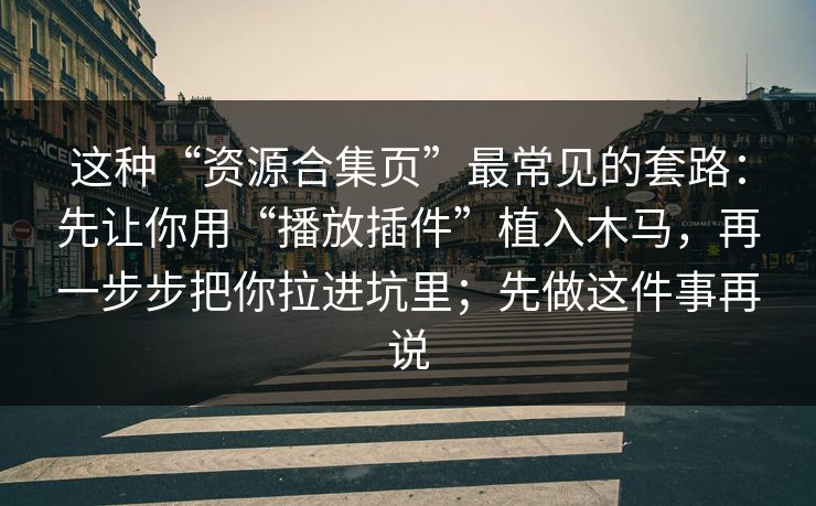 这种“资源合集页”最常见的套路：先让你用“播放插件”植入木马，再一步步把你拉进坑里；先做这件事再说